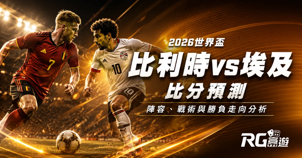 2026世界盃比利時vs埃及比分預測：陣容、戰術與勝負走向分析