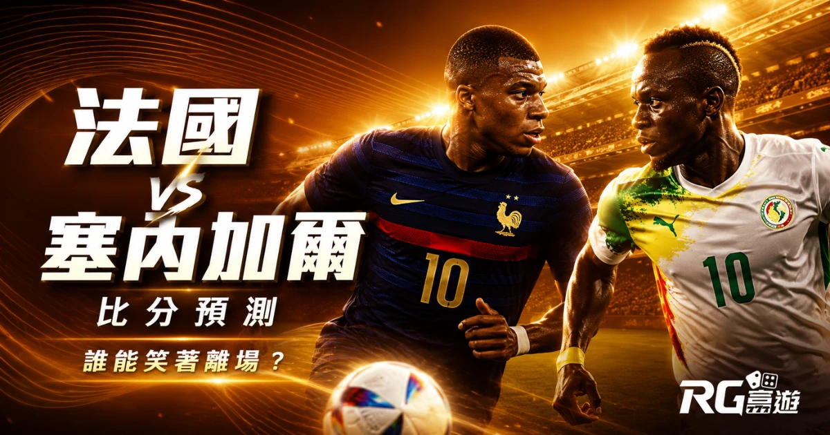 2026世界盃法國 vs 塞內加爾比分預測：誰能笑著離場？