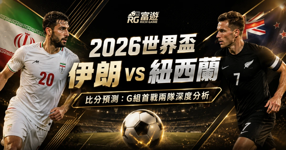2026世界盃伊朗 vs 紐西蘭比分預測：G組首戰兩隊深度分析